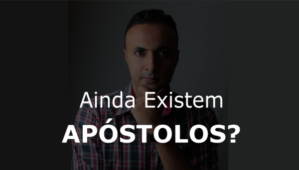 Ainda existem Apóstolos hoje?